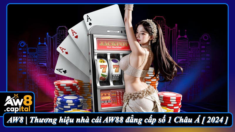 AW8 | Thương hiệu nhà cái AW88 đẳng cấp số 1 Châu Á [ 2024 ]