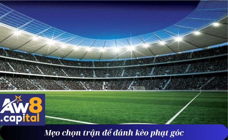 Mẹo chọn trận để đánh kèo phạt góc hiệp 1