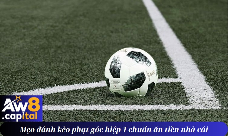 Mẹo đánh kèo phạt góc hiệp 1 chuẩn ăn tiền nhà cái